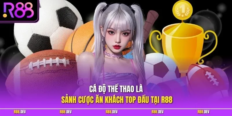 Cá độ thể thao là sảnh cược ăn khách top đầu tại R88 