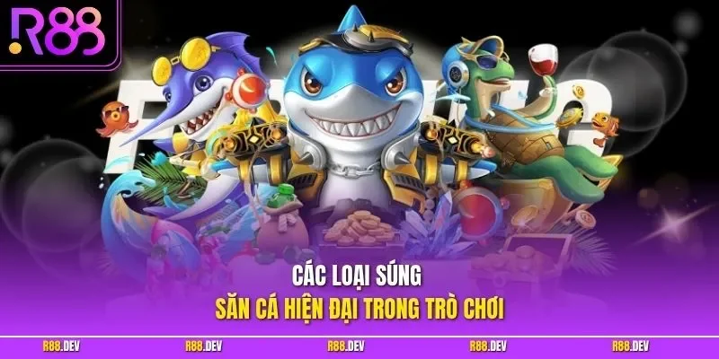 Các loại súng săn cá hiện đại trong trò chơi