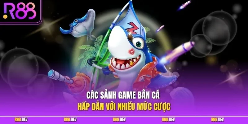 Các sảnh game bắn cá hấp dẫn với nhiều mức cược 