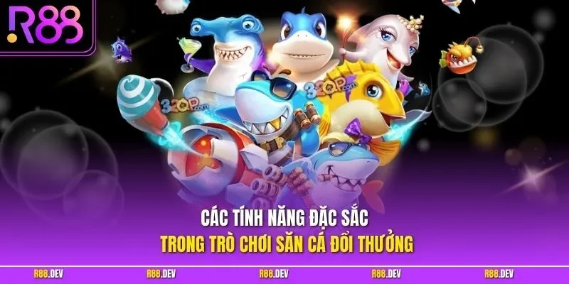 Các tính năng đặc sắc trong trò chơi săn cá đổi thưởng