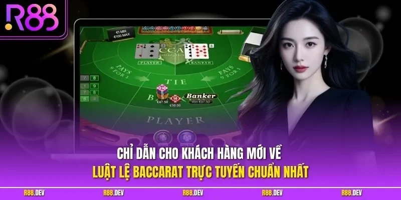 Chỉ dẫn cho khách hàng mới về luật lệ Baccarat trực tuyến chuẩn nhất