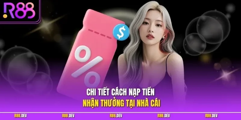 Chi tiết cách nạp tiền nhận thưởng tại nhà cái