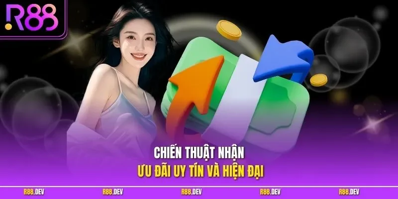 Chiến thuật nhận ưu đãi uy tín và hiện đại