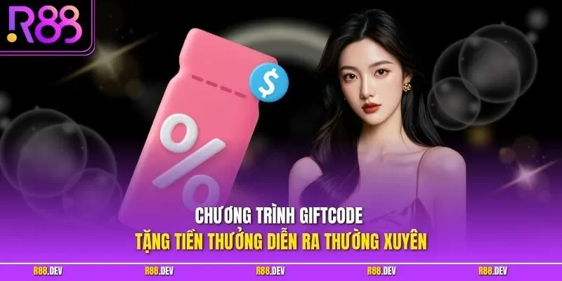 Chương trình Giftcode tặng tiền thưởng diễn ra thường xuyên