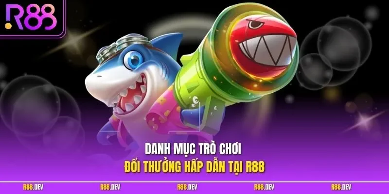 Danh mục trò chơi đổi thưởng hấp dẫn tại R88