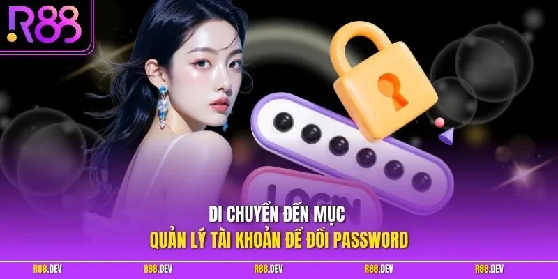 Di chuyển đến mục quản lý tài khoản để đổi Password