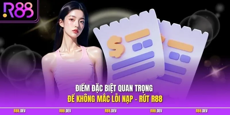 Điểm đặc biệt quan trọng để không mắc lỗi nạp – rút R88