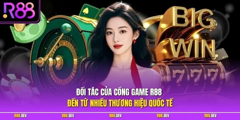 Đối tác của cổng game R88 đến từ nhiều thương hiệu quốc tế