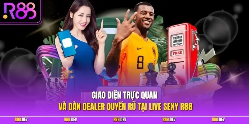 Giao diện trực quan và dàn Dealer quyến rũ tại Live Sexy R88