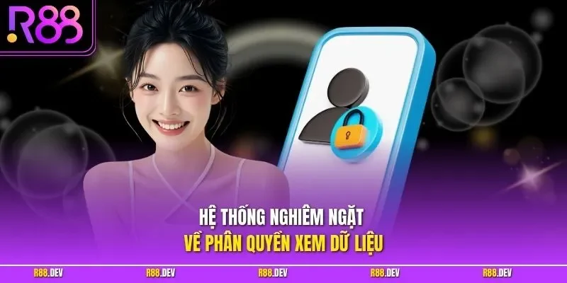 Hệ thống nghiêm ngặt về phân quyền xem dữ liệu