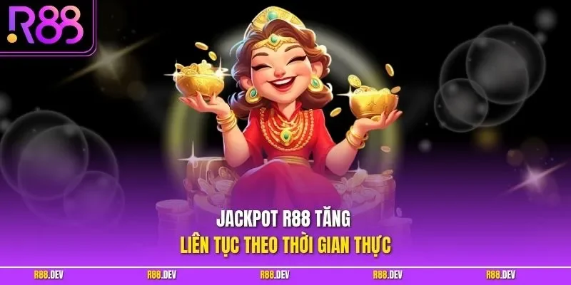 Jackpot R88 tăng liên tục theo thời gian thực