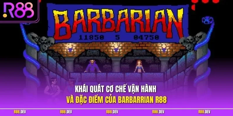Khái quát cơ chế vận hành và đặc điểm của Barbarrian R88