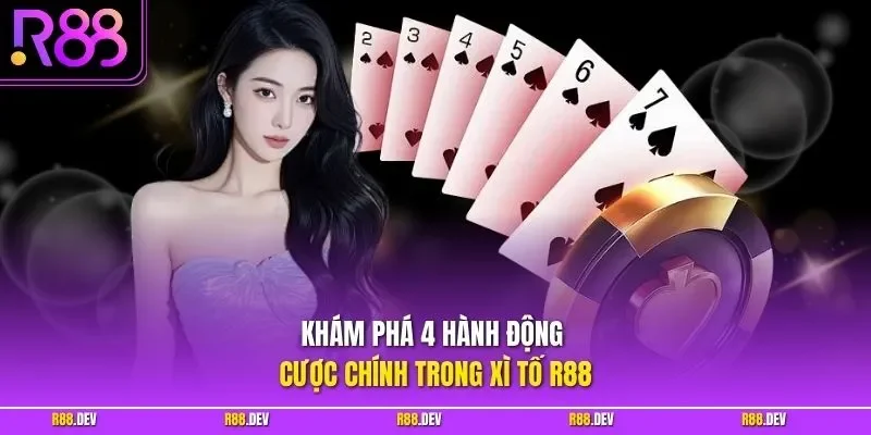 Khám phá 4 hành động cược chính trong xì tố R88