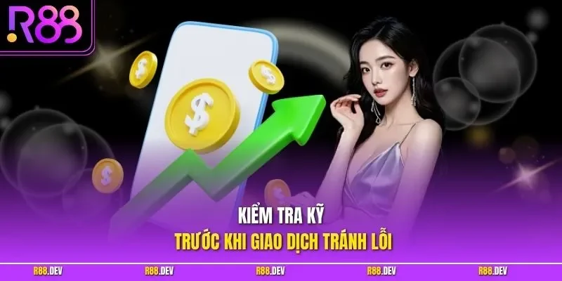 Kiểm tra kỹ trước khi giao dịch tránh lỗi
