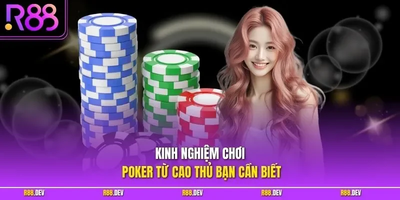 Kinh nghiệm chơi Poker từ cao thủ bạn cần biết