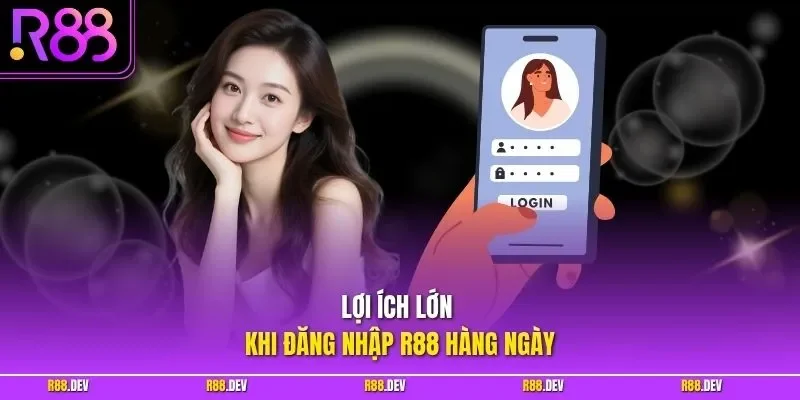 Lợi ích lớn khi đăng nhập R88 hàng ngày