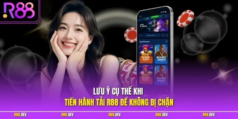 Lưu ý cụ thể khi tiến hành tải R88 để không bị chặn