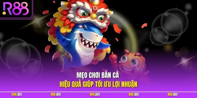 Mẹo chơi bắn cá hiệu quả giúp tối ưu lợi nhuận