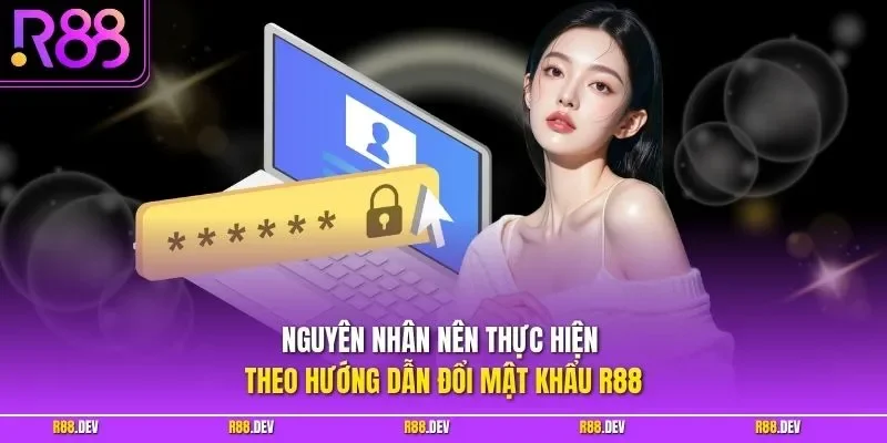 Nguyên nhân nên thực hiện theo hướng dẫn đổi mật khẩu R88