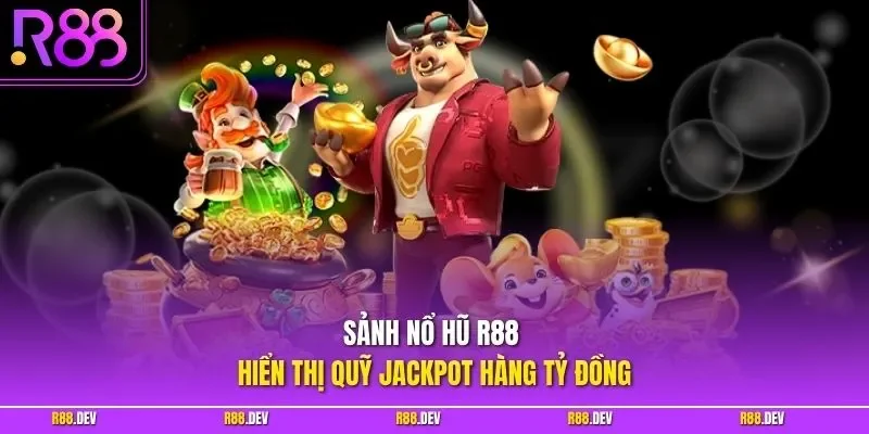 Sảnh nổ hũ R88 hiển thị quỹ Jackpot hàng tỷ đồng