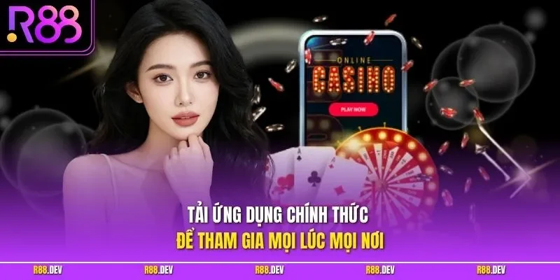 Tải ứng dụng chính thức để tham gia mọi lúc mọi nơi