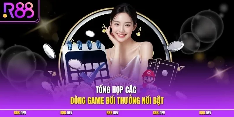 Tổng hợp các dòng game đổi thưởng nổi bật
