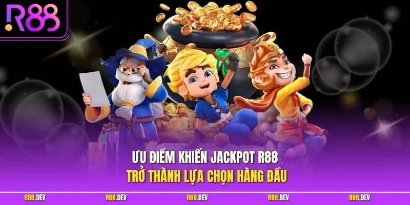 Ưu điểm khiến Jackpot R88 trở thành lựa chọn hàng đầu