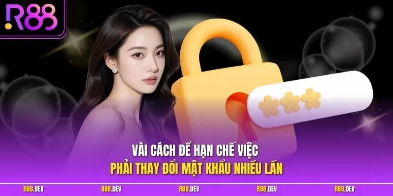 Vài cách để hạn chế việc phải thay đổi mật khẩu nhiều lần
